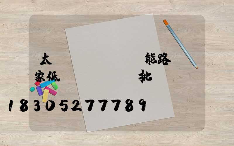 太陽(yáng)能路燈廠家低價(jià)批發(fā) 廣東